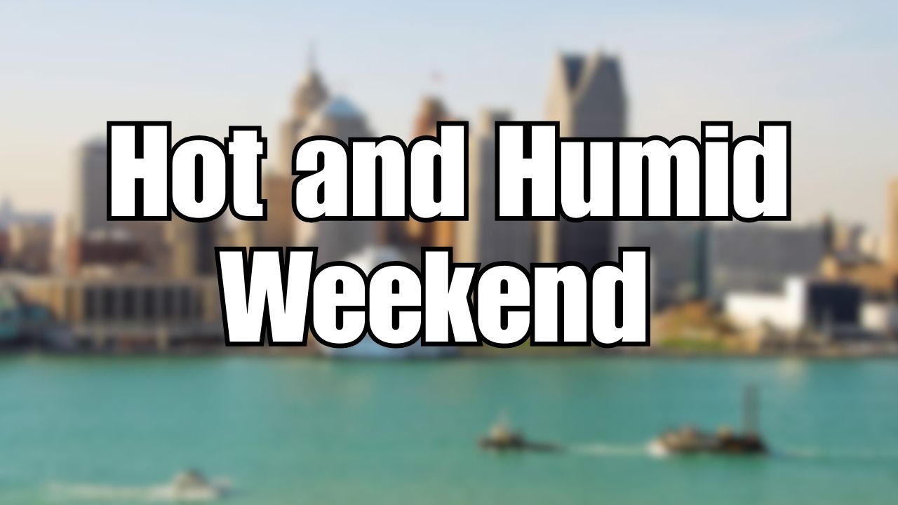Intense Heat and Storm Threats Loom Over Metro Detroit; Hot and Humid Weekend Ahead