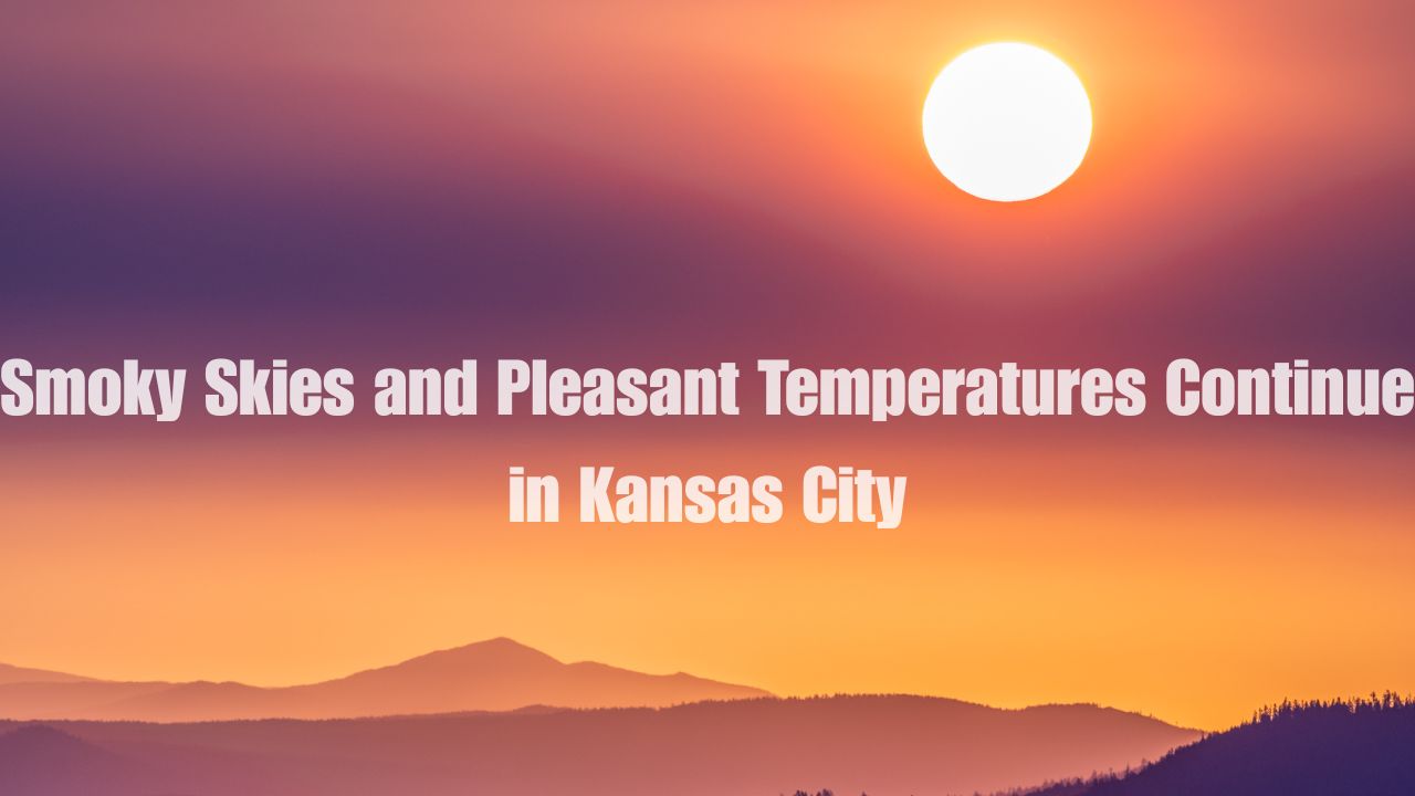 Smoky Skies and Pleasant Temperatures Continue in Kansas City